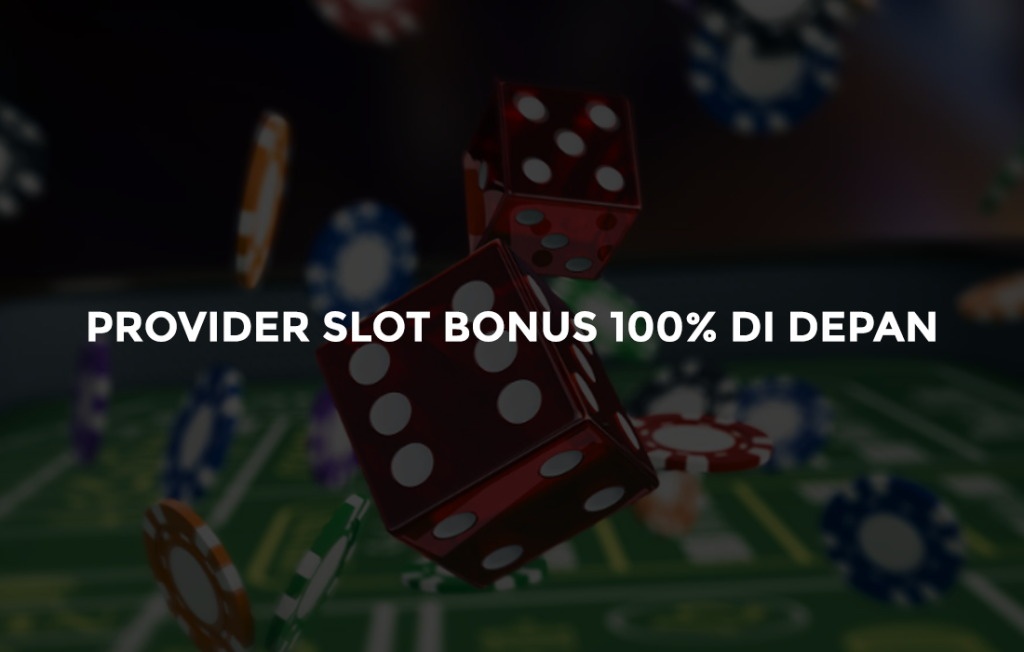 Provider Slot Bonus 100% di Depan